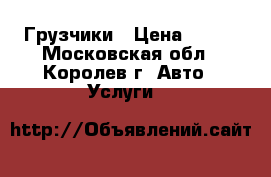 Грузчики › Цена ­ 300 - Московская обл., Королев г. Авто » Услуги   